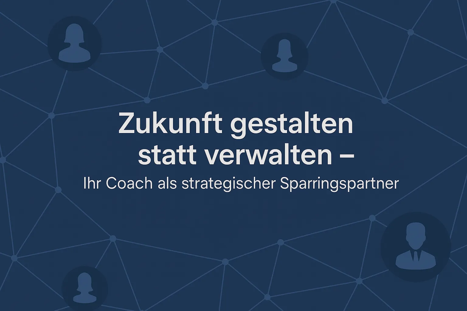 Zukunft gestalten statt verwalten – Ihr Coach als strategischer Sparringspartner
